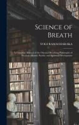 Science Of Breath; A Complete Manual Of The Oriental Breathing Philosophy Of Physical, Mental, Psychic And Spiritual Development