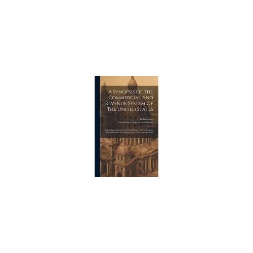 A Synopsis Of The Commercial And Revenue System Of The United States: As Developed By Instructions And Decisions Of The Treasury Department For The Ad