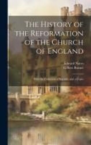 The History Of The Reformation Of The Church Of England; With The Collection Of Records, And A Copio