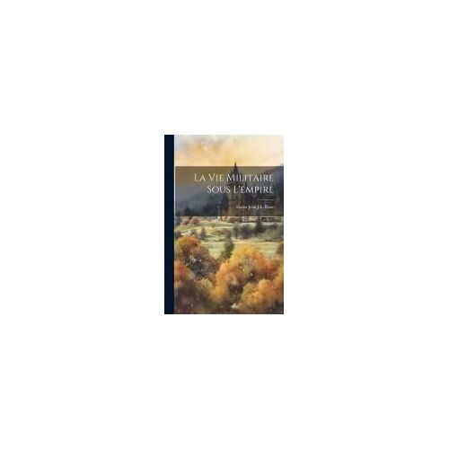 La Vie Militaire Sous L'empire