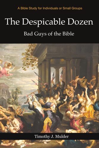 The Despicable Dozen: Bad Guys Of The Bible