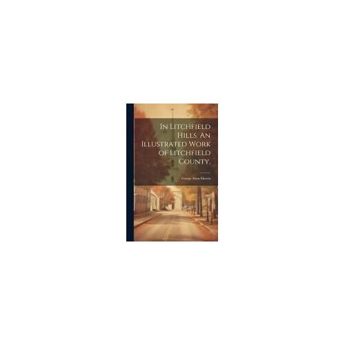 In Litchfield Hills. An Illustrated Work Of Litchfield County,