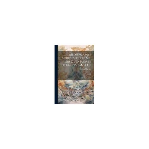 Meditaciones Espirituales Del V.P. Luis De La Puente De La Compañia De Jesús, 1...
