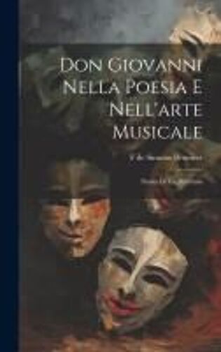 Don Giovanni Nella Poesia E Nell'arte Musicale: Storia Di Un Dramma