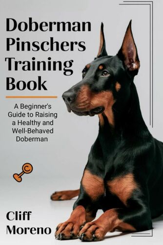 Doberman Pinscher Training Book: A Beginner's Guide To Raising A Healthy And Well-Behaved Doberman
