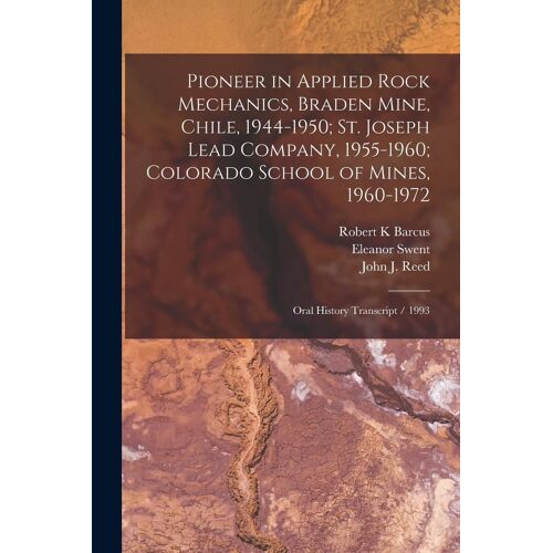Pioneer In Applied Rock Mechanics, Braden Mine, Chile, 1944-1950; St. Joseph Lead Company, 1955-1960; Colorado School Of Mines, 1960-1972: Oral Histor