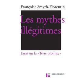 Les Mythes Illégitimes - Essai Sur La "Terre Promise