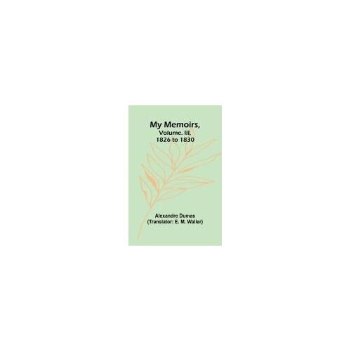 My Memoirs, Volume. Iii, 1826 To 1830