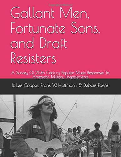 Gallant Men, Fortunate Sons, And Draft Resisters: A Survey Of 20th Century Popular Music Responses To American Military Engagements