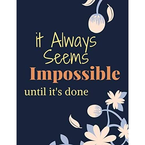 It Always Seems Impossible Until It's Done: Lined Nootebook ,Journal , Diary Gift , 110 Blank Pages , 8,5"*11" Inches , Matte Finish Cover