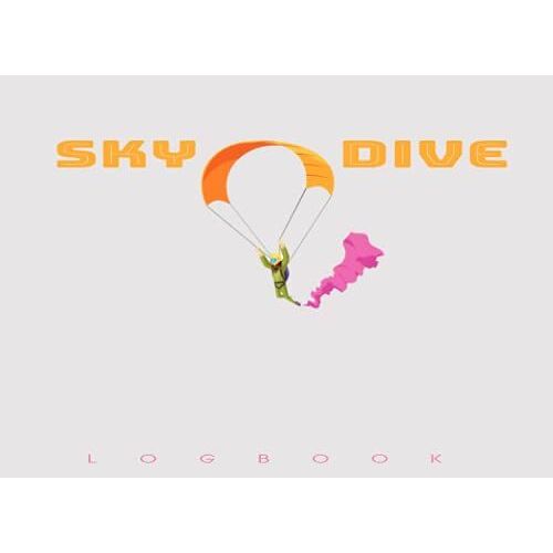 Skydive Logbook: Skydiving Log, Skydiving Record Journal, Logbook For 238 Jumps | Detailed Jump Record For Skydivers | Great Gift For Skydivers | Record All Your Daily Parachute Jump Information
