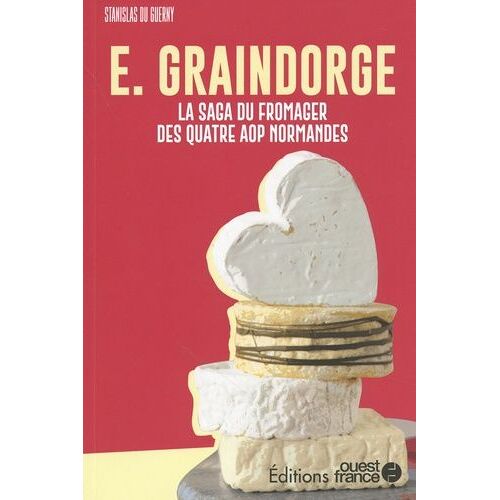 E. Graindorge - La Saga Du Fromager Des Quatre Aop Normandes