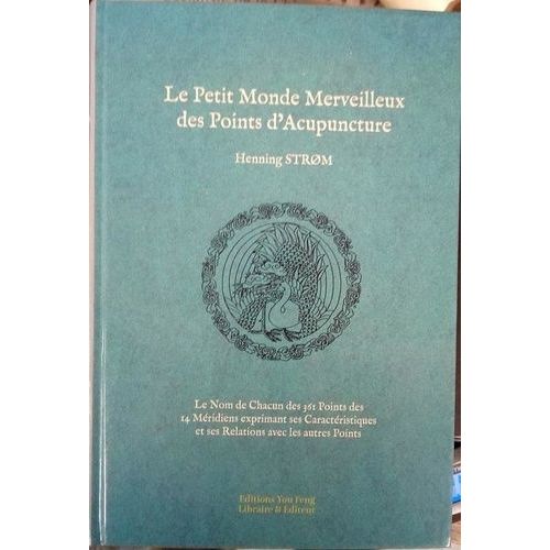 Le Petit Monde Merveilleux Des Points D'acupuncture - Le Nom De Chacun Des 361 Points Des 14 Méridiens Exprimant Ses Caractéristiques Et Ses Relations Avec Les Autres Points