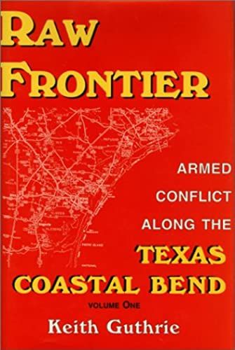 Raw Frontier: Armed Conflict Along The Texas Coastal Bend