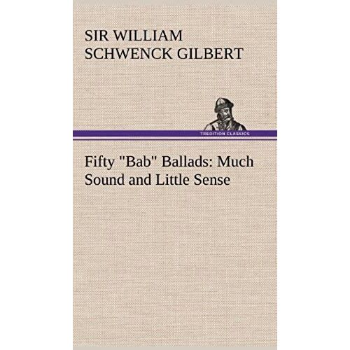 Fifty "Bab" Ballads: Much Sound And Little Sense