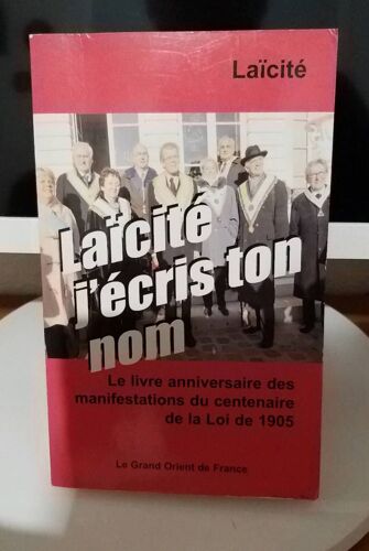 Laicite J'ecris Ton Nom - Le Grand Orient De France  - Le Livre Anniversaire Des Manifestations Du Centenaire De La Loi De 1905