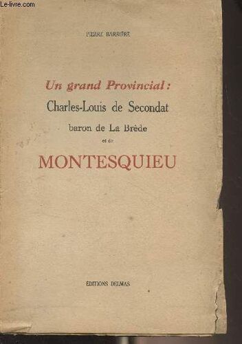 Un Grand Provincial : Charles-Louis De Secondat, Baron De La Brède Et De Montesquieu