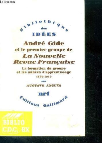 Andre Gide Et Le Premier Groupe De La Nouvelle Revue Francaise - La Formation Du Groupe Et Les Annees D Apprentissage 1890-1910 - Bibliotheque Des Idees