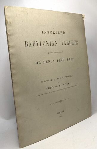 Inscribed Babylonian Tablets In The Possession Of Sir Henry Peek Bart. Translated And Explained By Theo. G. Pinches