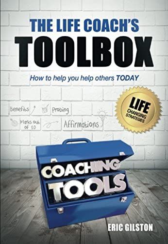 The Life Coach's Toolbox: How To Help You Help Others Today
