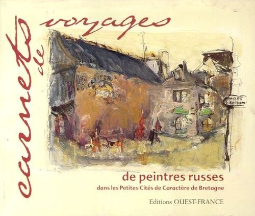 Carnets De Voyages De Peintres Russes - Dans Les Petites Cités De Caractère De Bretagne