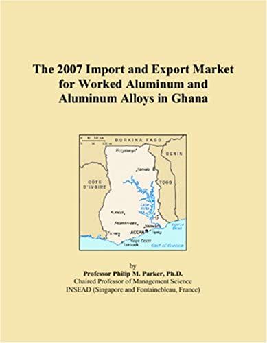 The 2007 Import And Export Market For Worked Aluminum And Aluminum Alloys In Ghana