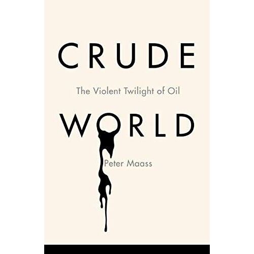 Crude World: The Violent Twilight Of Oil