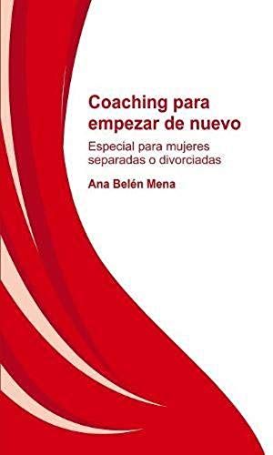 Coaching Para Empezar De Nuevo. Especial Para Mujeres Separadas Y Divorciadas