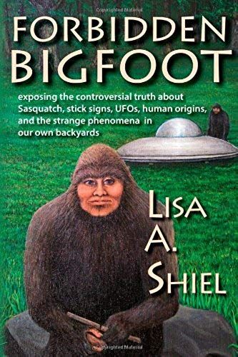 Forbidden Bigfoot: Exposing The Controversial Truth About Sasquatch, Stick Signs, Ufos, Human Origins, And The Strange Phenomena In Our O