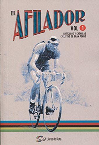 El Afilador 1 : Artículos Y Crónicas Ciclistas De Gran Fondo