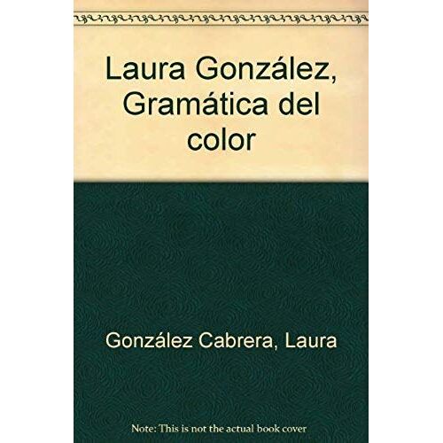 González Cabrera, L: Laura González, Gramática Del Color