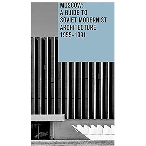 Moscow: A Guide To Soviet Modernist Architecture 1955-1991