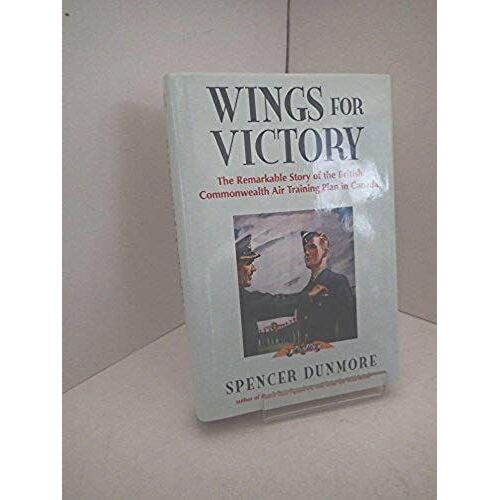 Wings For Victory: The Remarkable Story Of The British Commonwealth Air Training Plan In Canada