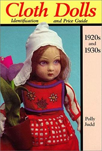 Cloth Dolls Of The 1920's And 1930's: Identification And Price Guide