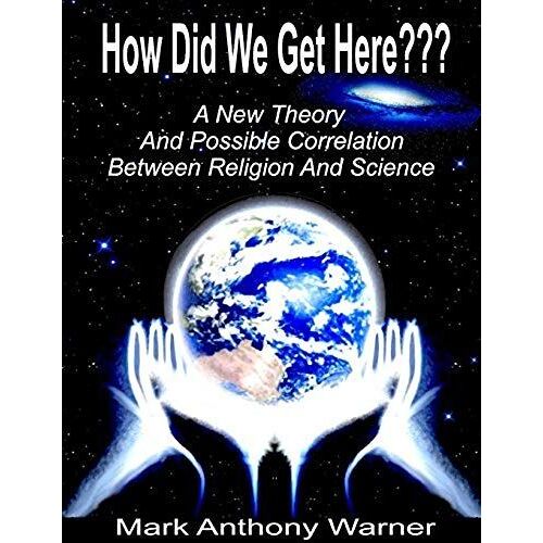 How Did We Get Here??? (A New Theory And Possible Correlation Between Religion And Science)