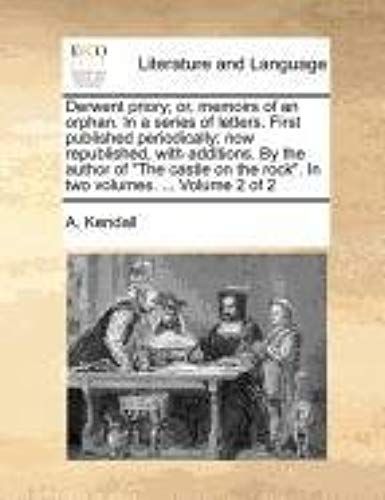Derwent Priory; Or, Memoirs Of An Orphan. In A Series Of Letters. First Published Periodically; Now Republished, With Additions. By The Author Of "The