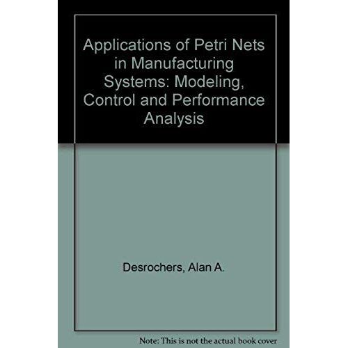 Applications Of Petri Nets In Manufacturing Systems: Modeling, Control And Performance Analysis