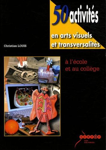 50 Activités En Arts Visuels Et Transversalités À L'école Et Au Collège