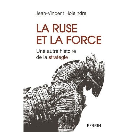 La Ruse Et La Force - Une Autre Histoire De La Stratégie