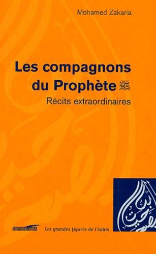 Les Compagnons Du Prophète - Sur Lui La Grâce Et La Paix - Récits Extraordinaires