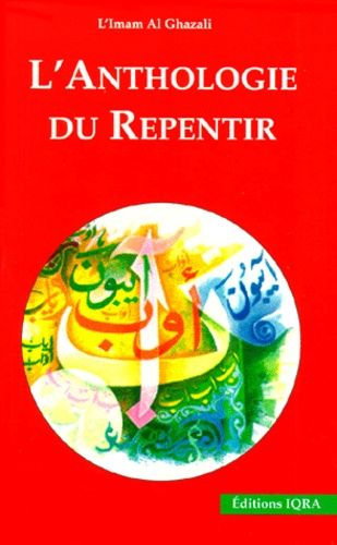L'anthologie Du Repentir - Revivifications Des Sciences De La Religion, Premier Livre De La Quatrième Partie (Les Moyens Du Salut)