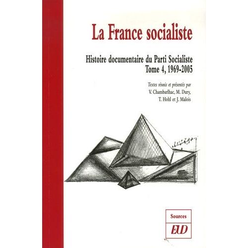 Histoire Documentaire Du Parti Socialiste - Tome 4, La France Socialiste 1969-2005
