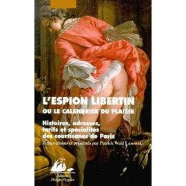L'espion Libertin Ou Le Calendrier Du Plaisir - Histoires, Adresses, Tarifs Et Spécialités Des Courtisanes De Paris