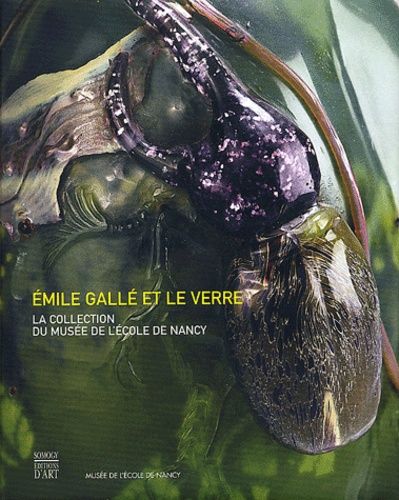 Emile Gallée Et Le Verre - La Collection Du Musée De L'ecole De Nancy