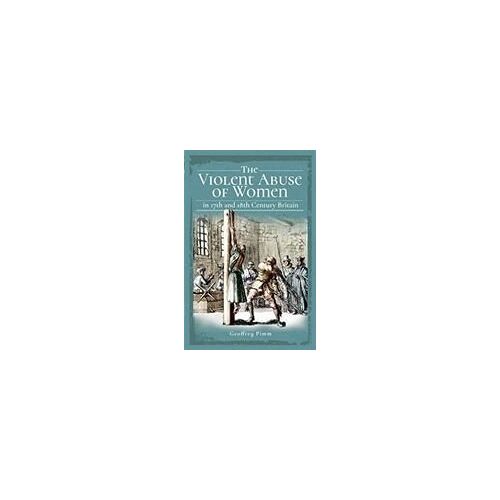 The Violent Abuse Of Women In 17th And 18th Century Britain