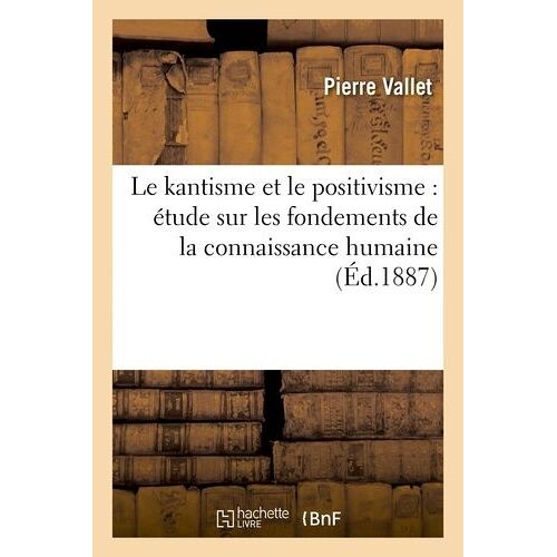 Le Kantisme Et Le Positivisme : Étude Sur Les Fondements De La Connaissance Humaine