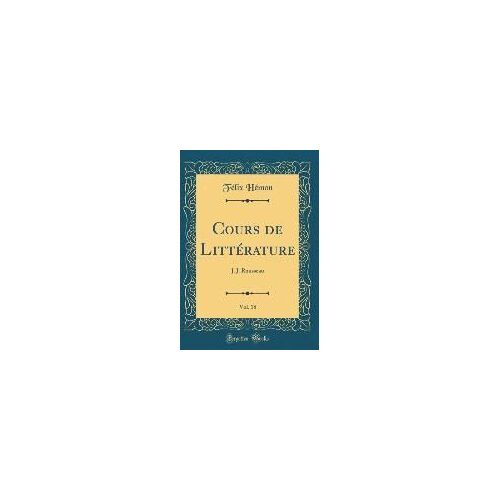 Cours De Littérature, Vol. 18: J. J. Rousseau (Classic Reprint)