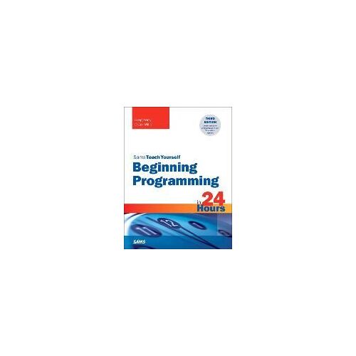 Sams Teach Yourself: Beginning Programming In 24 Hours