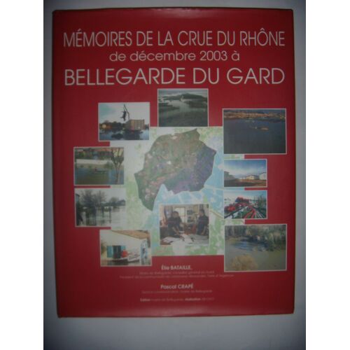 Gard: Inondation: Mémoires De La Crue Du Rhône De Dec 2003 À Bellegarde, 2005