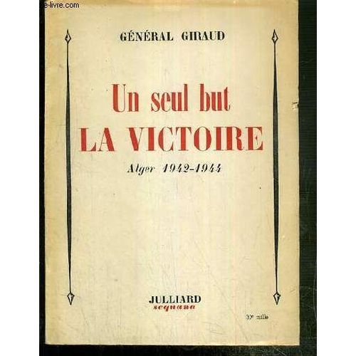 Un Seul But La Victoire - Alger 1942-1944